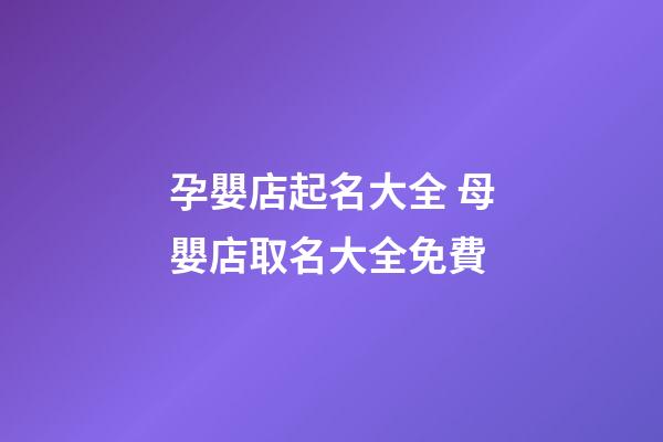 孕嬰店起名大全 母嬰店取名大全免費-第1張-店鋪起名-玄機派